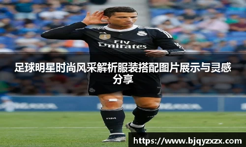足球明星时尚风采解析服装搭配图片展示与灵感分享
